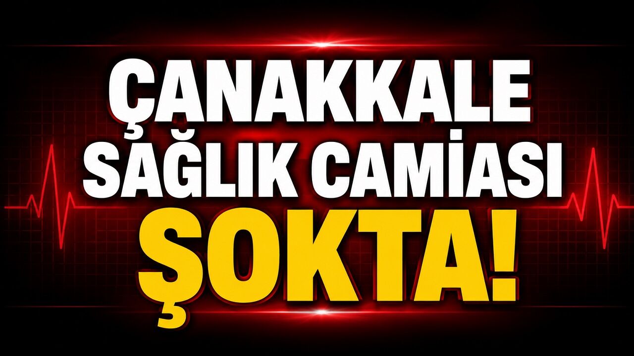 Çanakkale Sağlık Camiası Şokta!