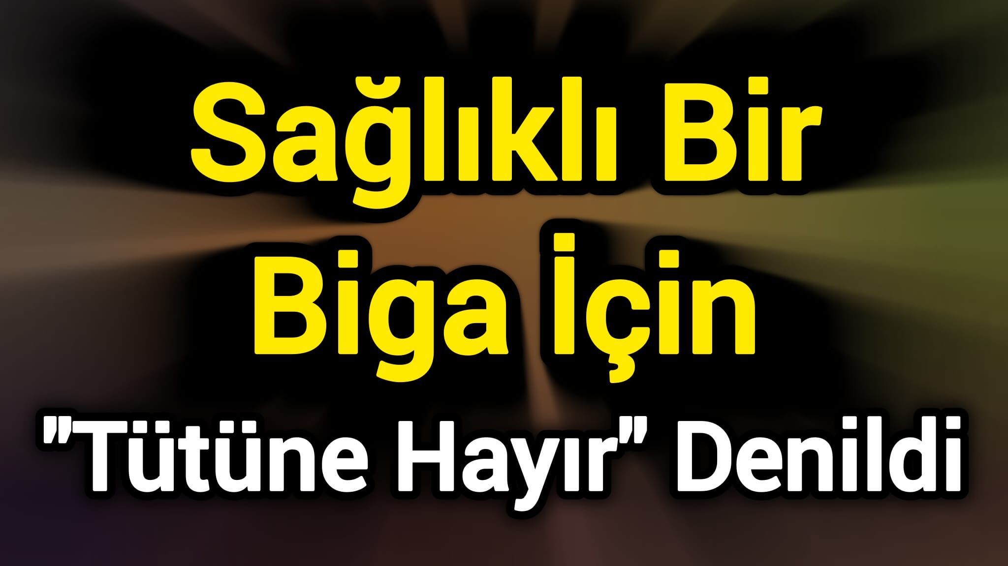 Sağlıklı Bir Biga İçin "Tütüne Hayır" Denildi