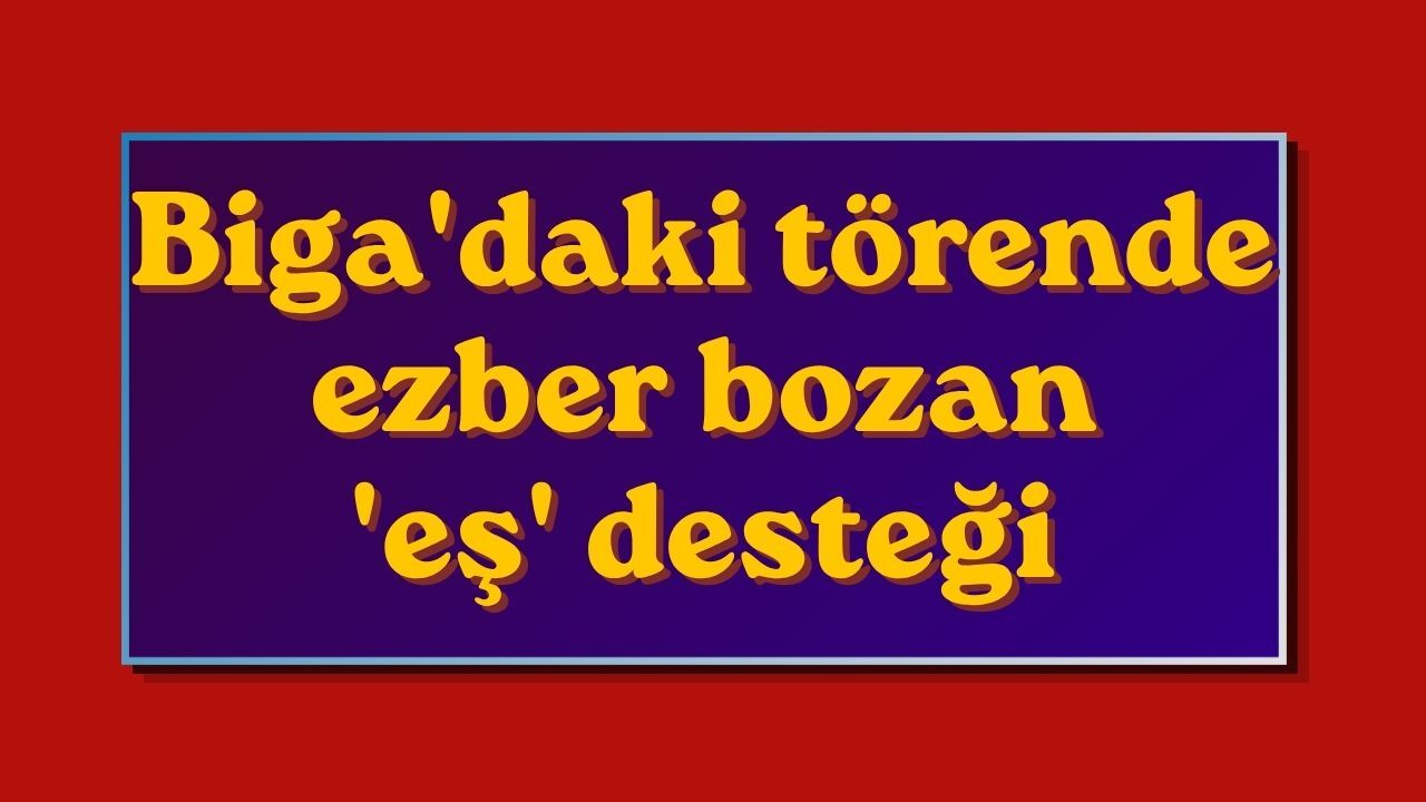 Biga'daki törende ezber bozan 'eş' desteği