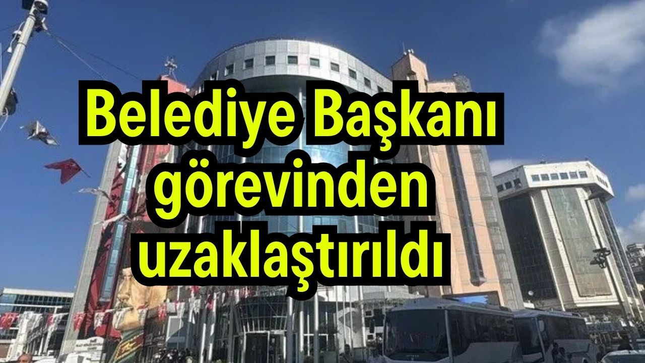 Belediye Başkanı görevinden uzaklaştırıldı