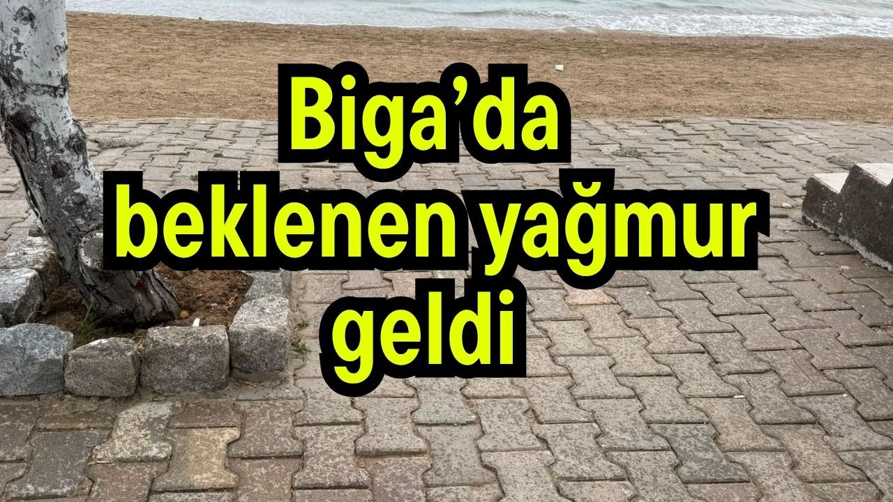 Biga’da beklenen yağmur geldi