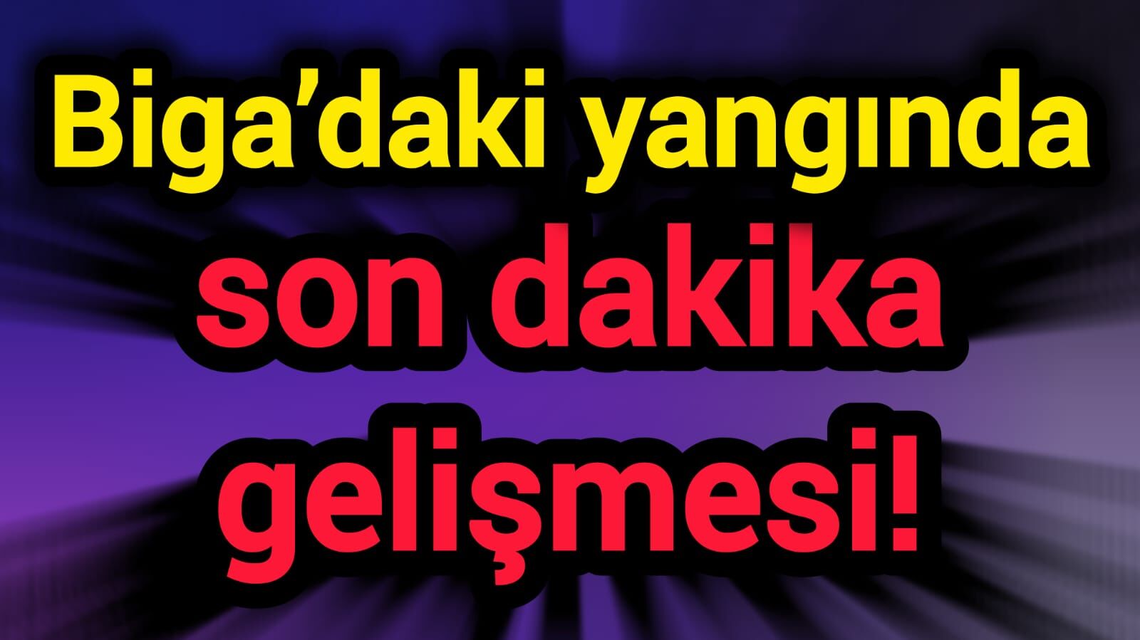Biga’daki yangında son dakika gelişmesi!