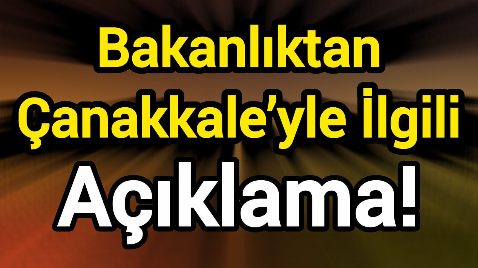 Bakanlıktan Çanakkale’yle ilgili açıklama!