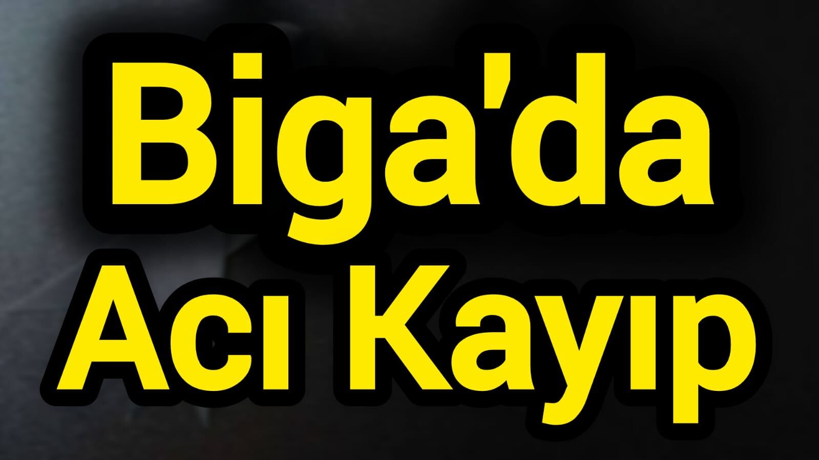Biga’da Acı Kayıp