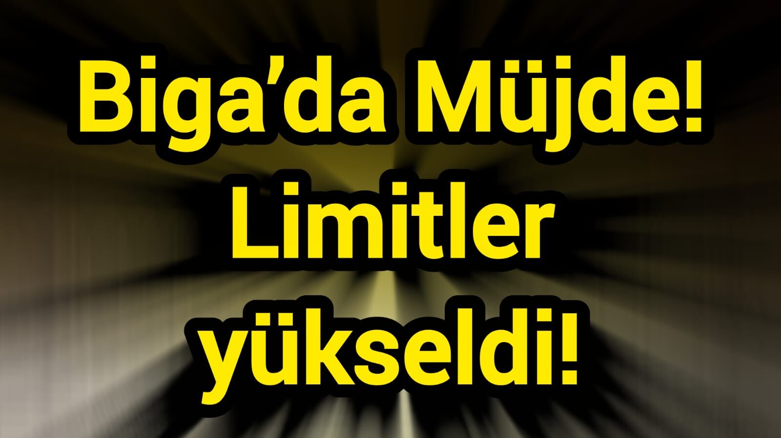 Biga’da Müjde! Limitler yükseldi!
