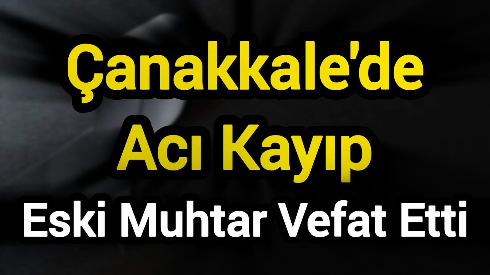 Çanakkale'de Acı Kayıp: Eski Muhtar Vefat Etti