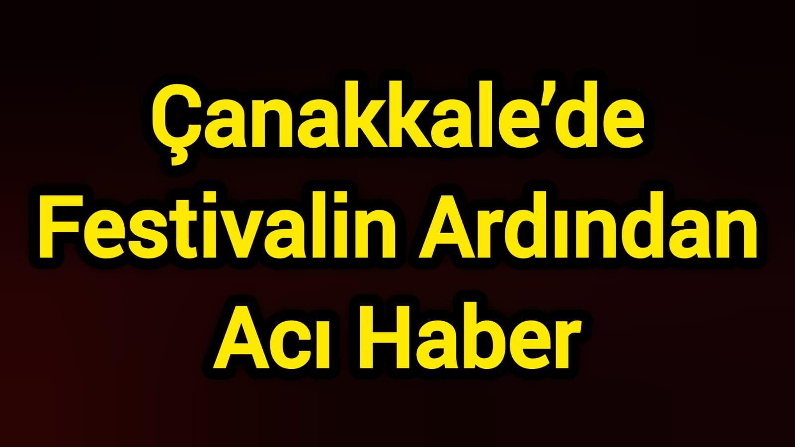 Çanakkale’de Festivalin Ardından Acı Haber