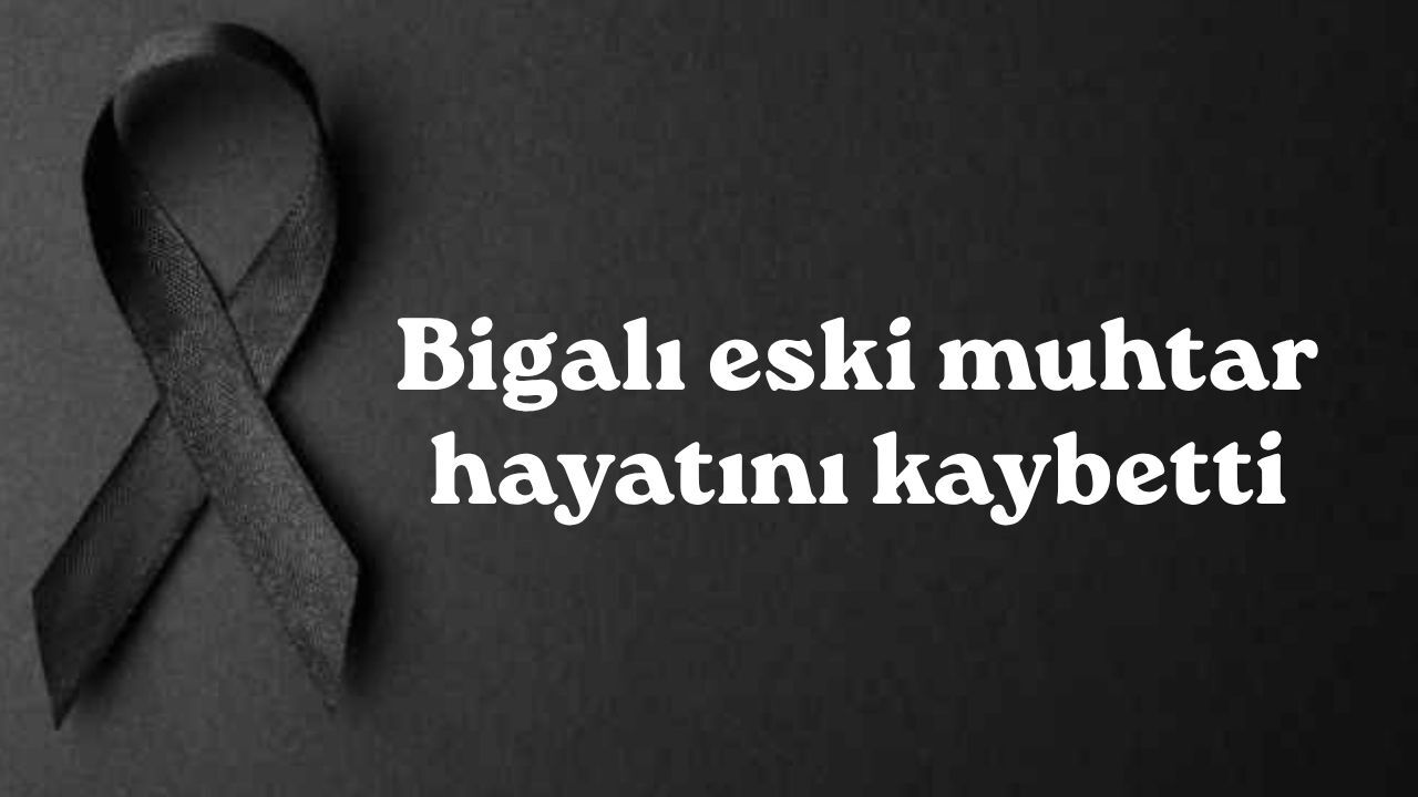 Bigalı eski muhtar hayatını kaybetti