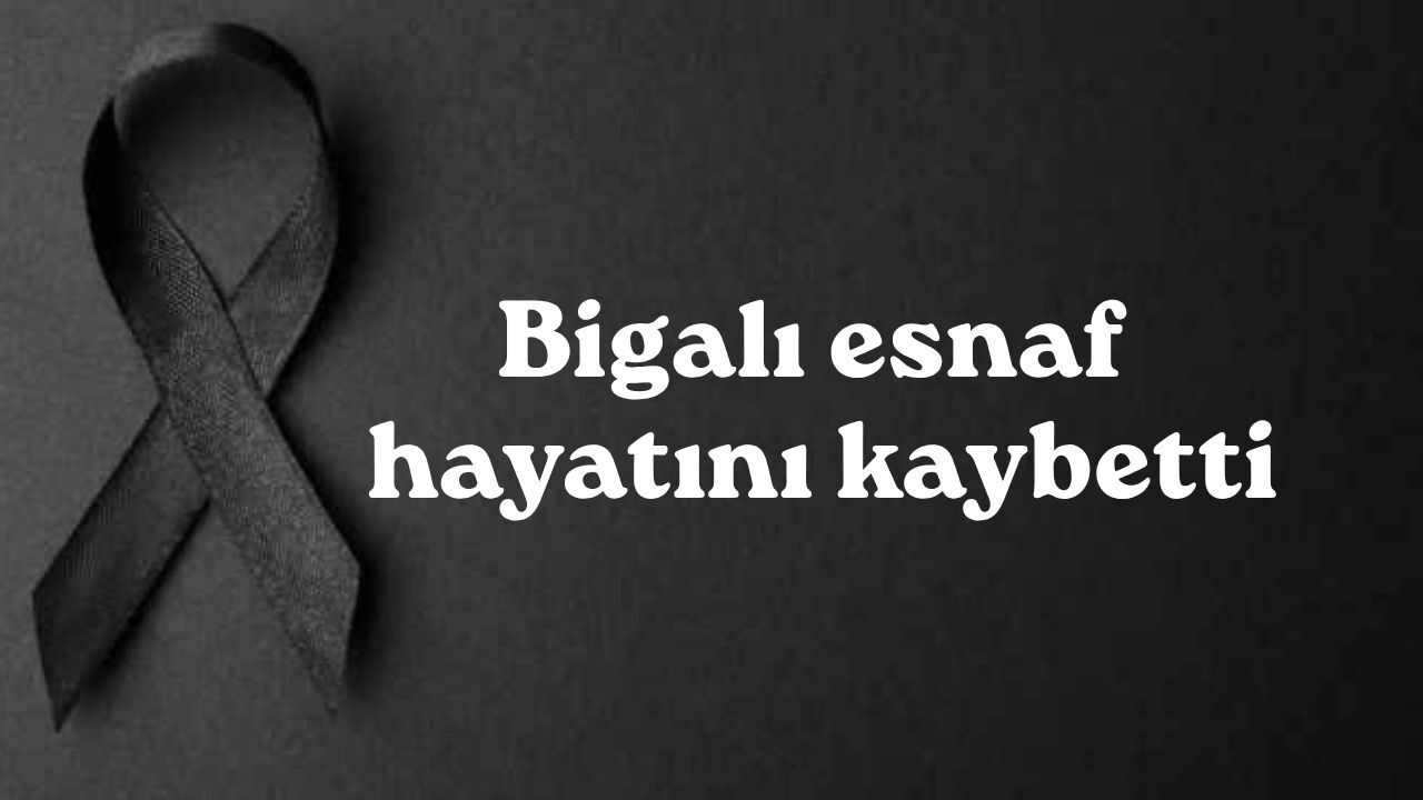 Bigalı esnaf hayatını kaybetti