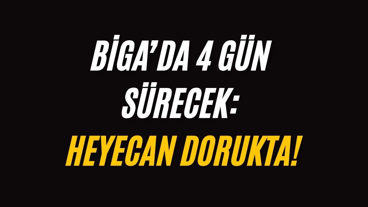 Biga’da 4 Gün Sürecek: Heyecan dorukta!