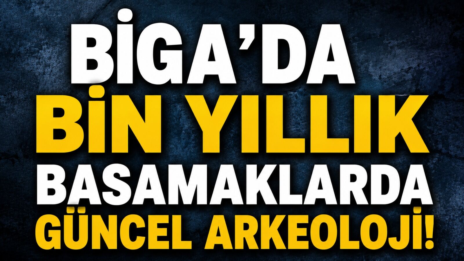 Biga’da bin yıllık basamaklarda güncel arkeoloji!