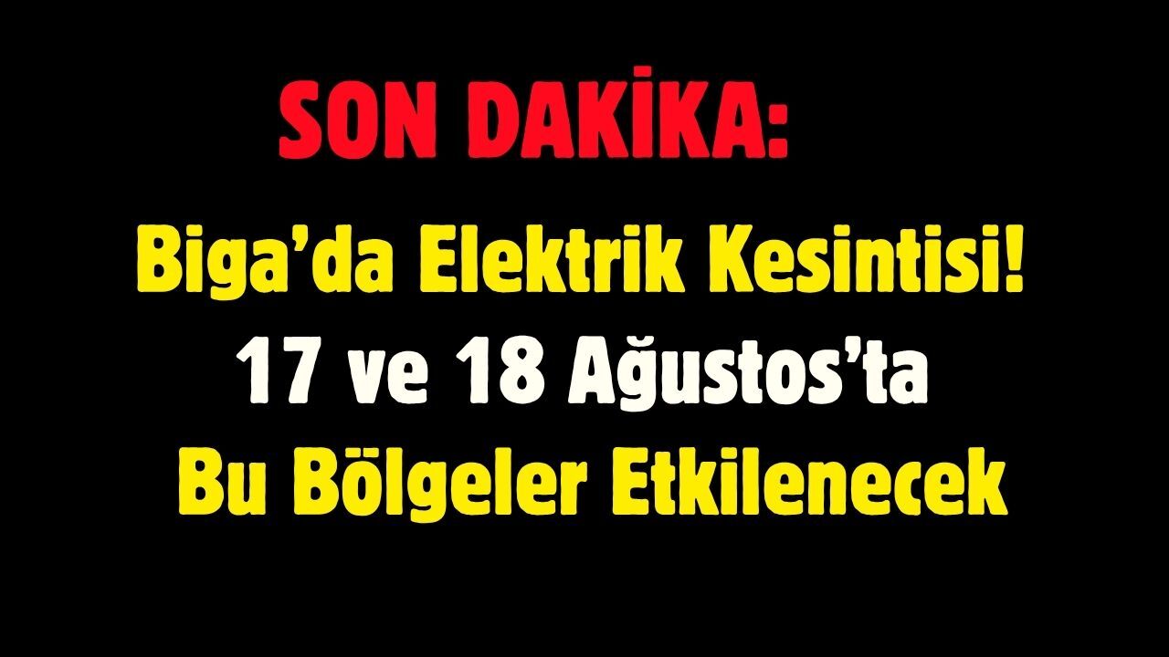 Biga’da Elektrik Kesintisi! 17 ve 18 Ağustos’ta Bu Bölgeler Etkilenecek
