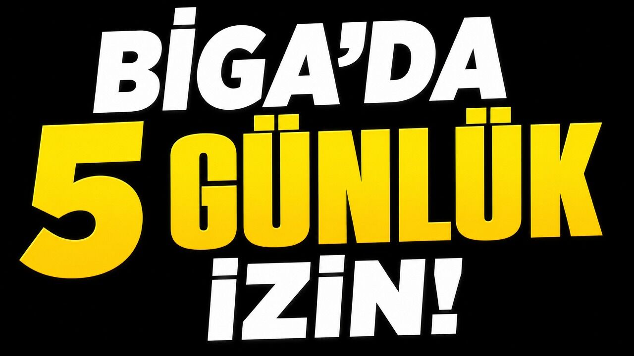 Biga’da 5 günlük izin!