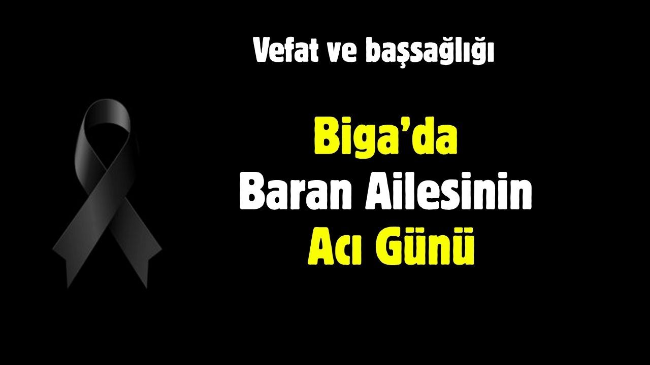 Biga’da Baran Ailesinin Acı Günü