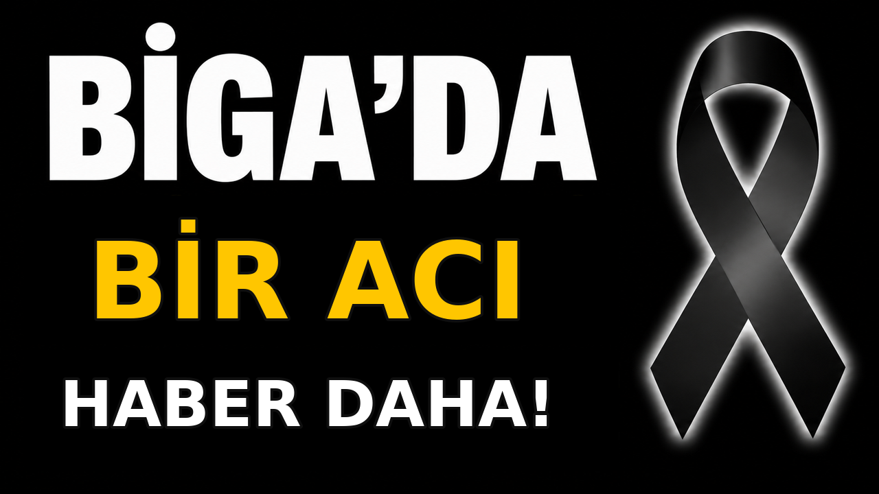 Biga’da bir acı haber daha