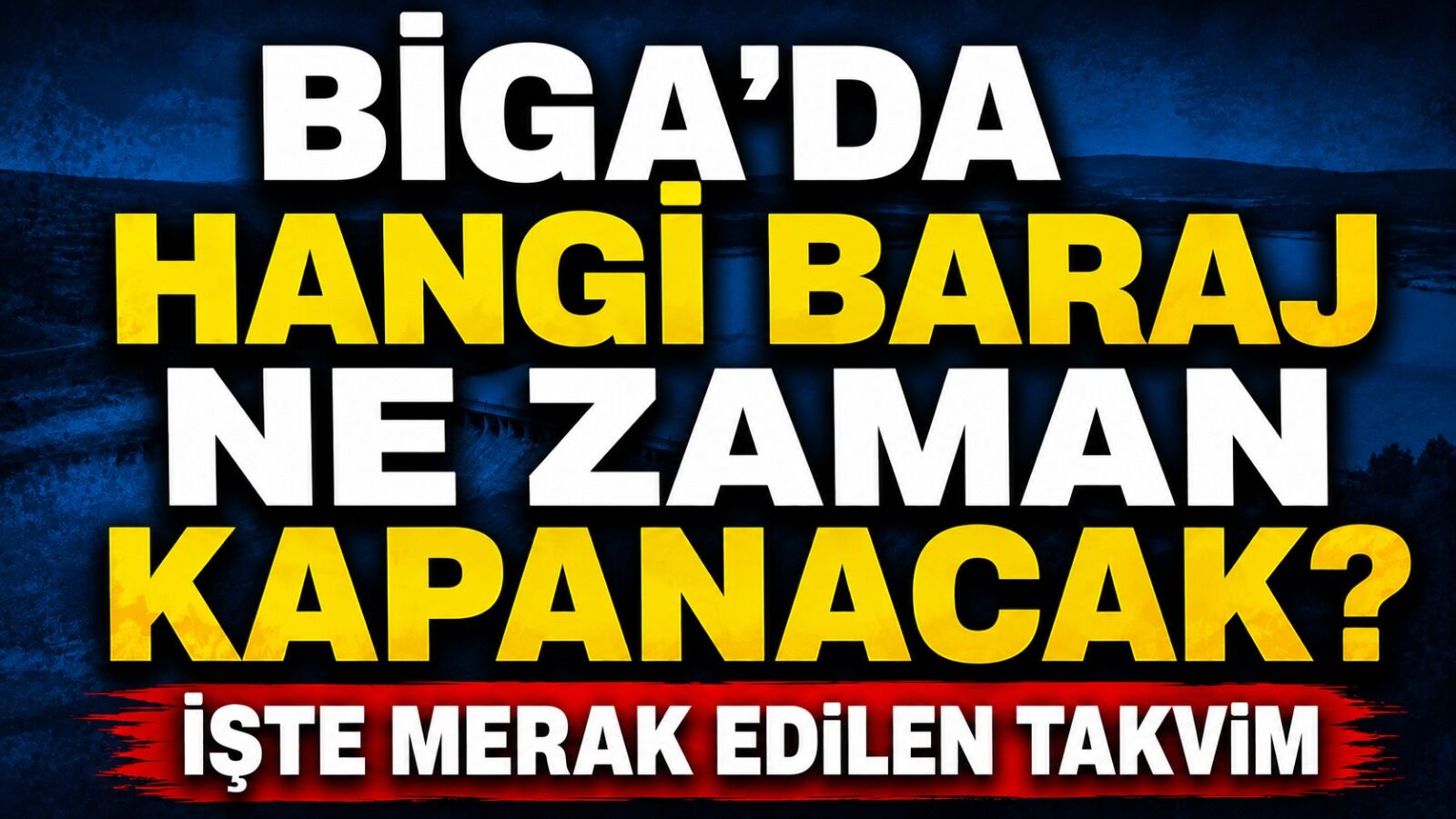 Biga'da hangi baraj ne zaman kapanacak? İşte merak edilen takvim