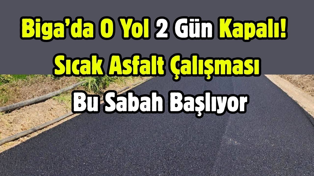 Biga’da O Yol 2 Gün Kapalı! Sıcak Asfalt Çalışması Bu Sabah Başlıyor