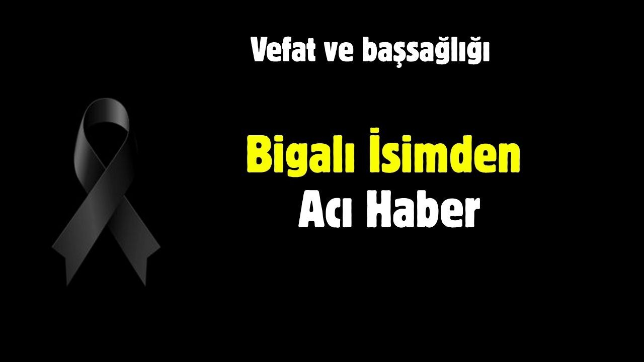 Bigalı İsimden Acı Haber