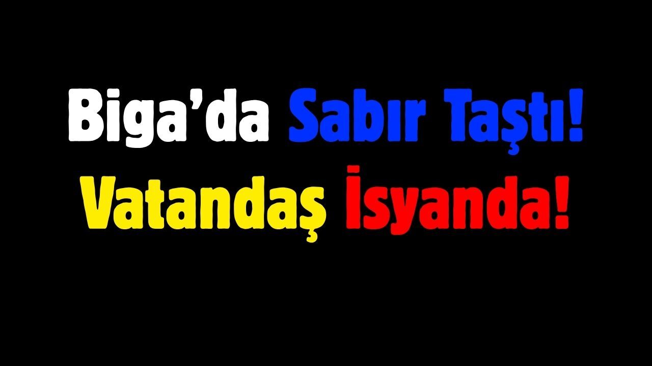 Biga’da Sabır Taştı! Vatandaş İsyanda!