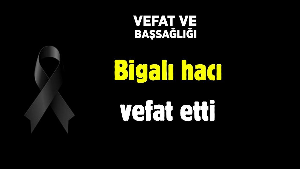 Bigalı hacı vefat etti
