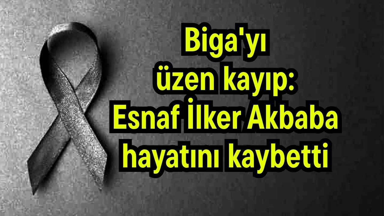 Biga'yı üzen kayıp: Esnaf İlker Akbaba hayatını kaybetti