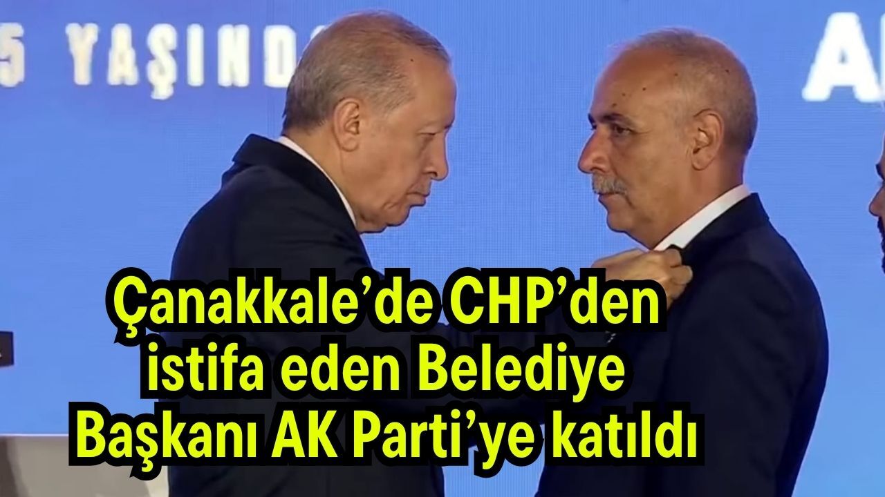 Çanakkale’de CHP’den istifa eden Belediye Başkanı AK Parti’ye katıldı
