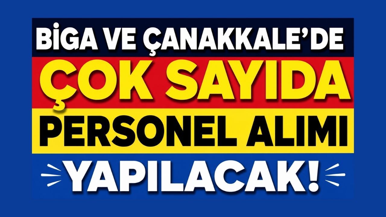 Biga ve Çanakkale’de Çok Sayıda Personel Alımı Yapılacak