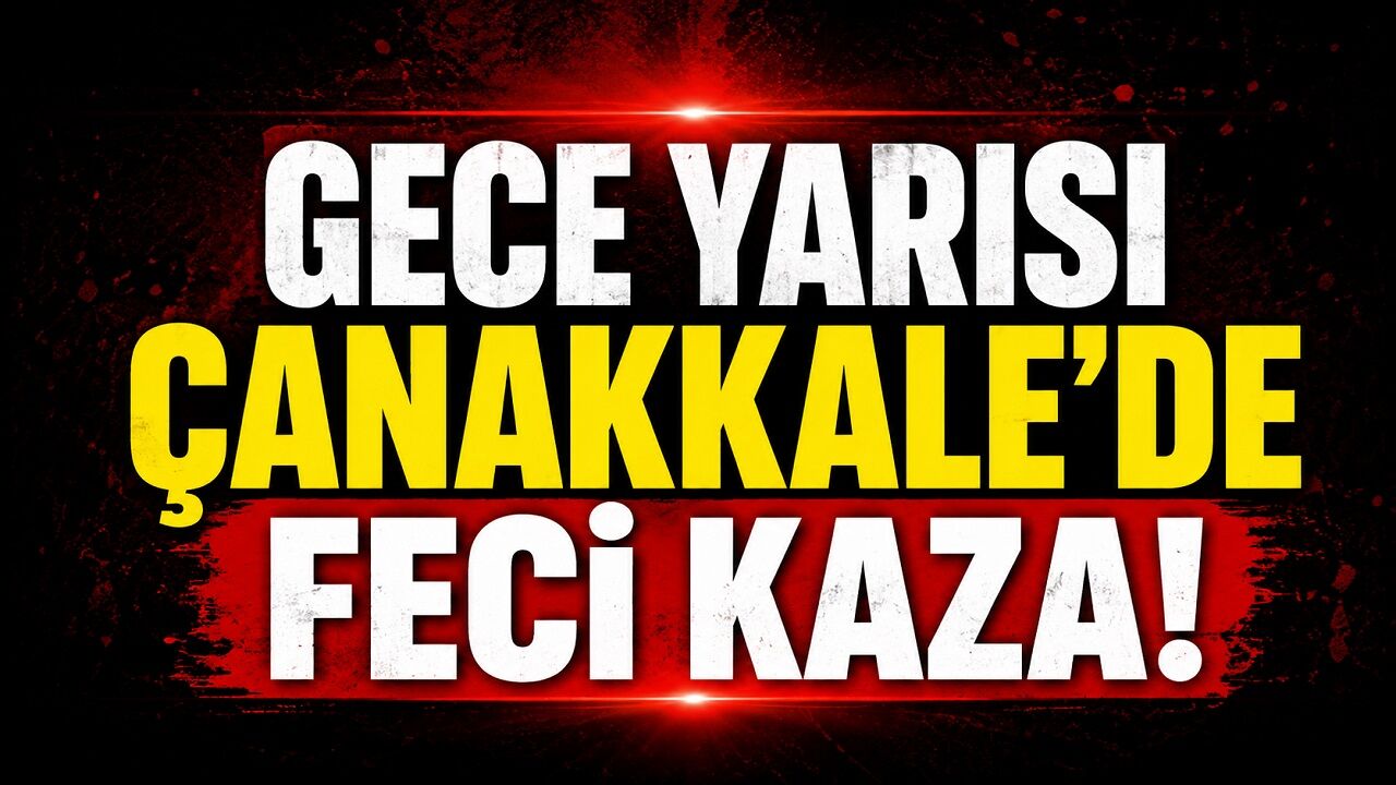 Gece Yarısı Çanakkale’de Feci Kaza!
