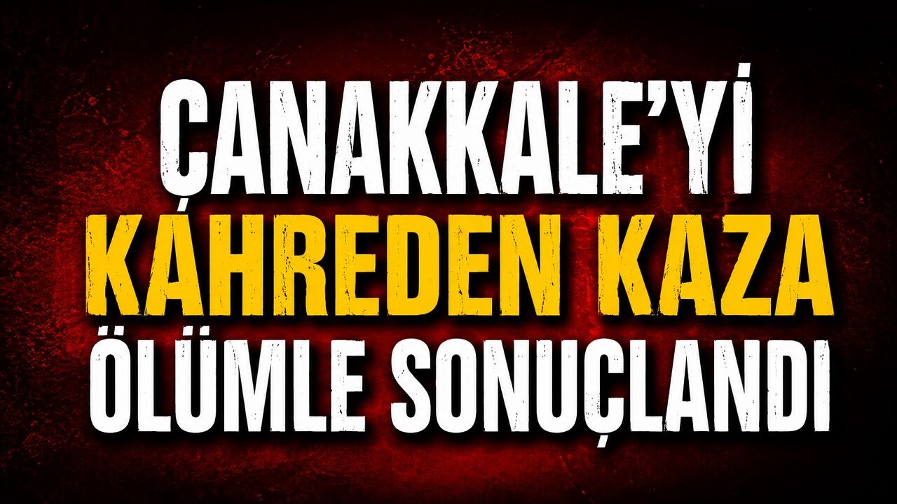 Çanakkale’yi Kahreden Kaza Ölümle Sonuçlandı