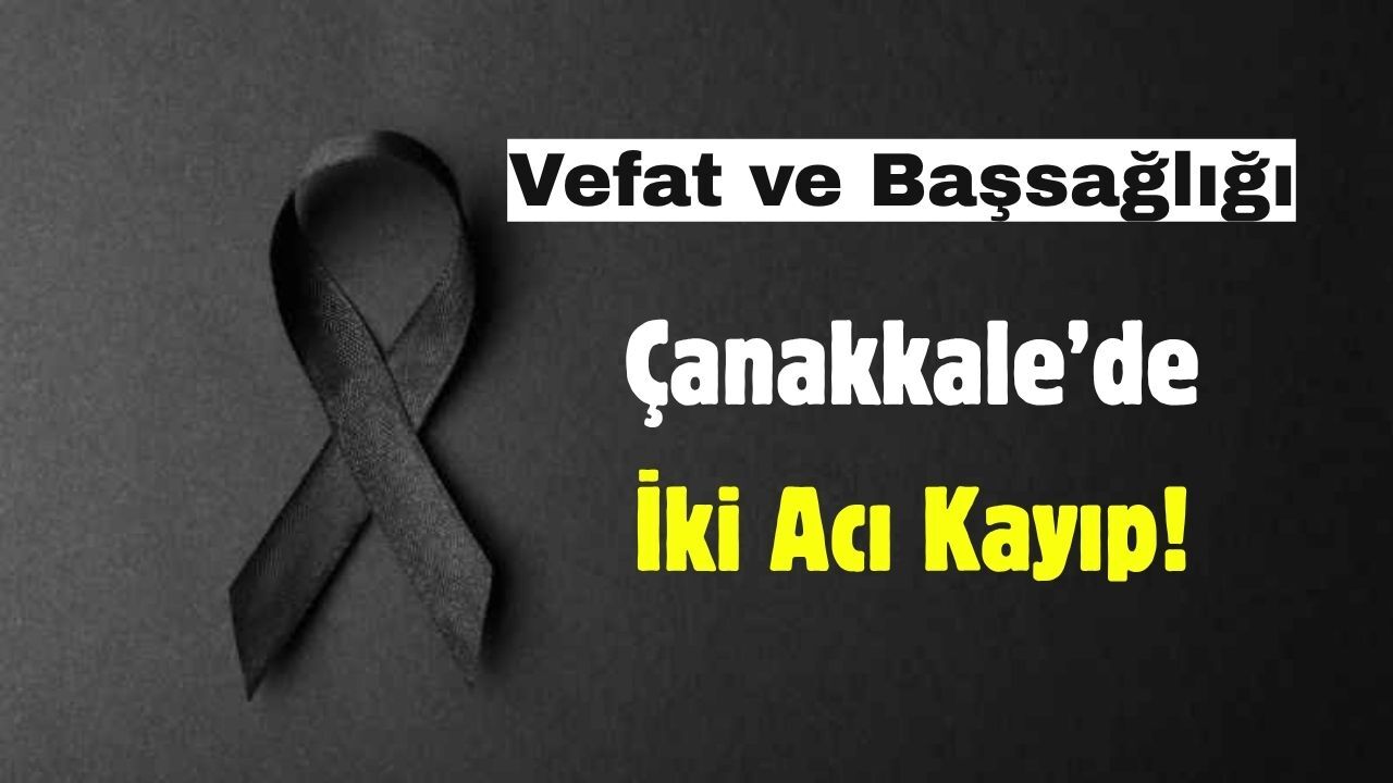 Çanakkale’de İki Acı Kayıp!