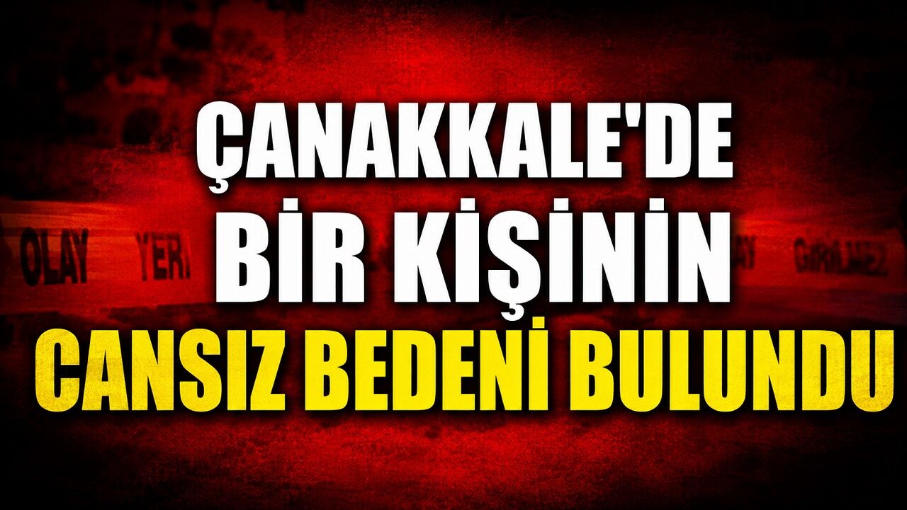 Çanakkale’de Bir Kişinin Cansız Bedeni Bulundu