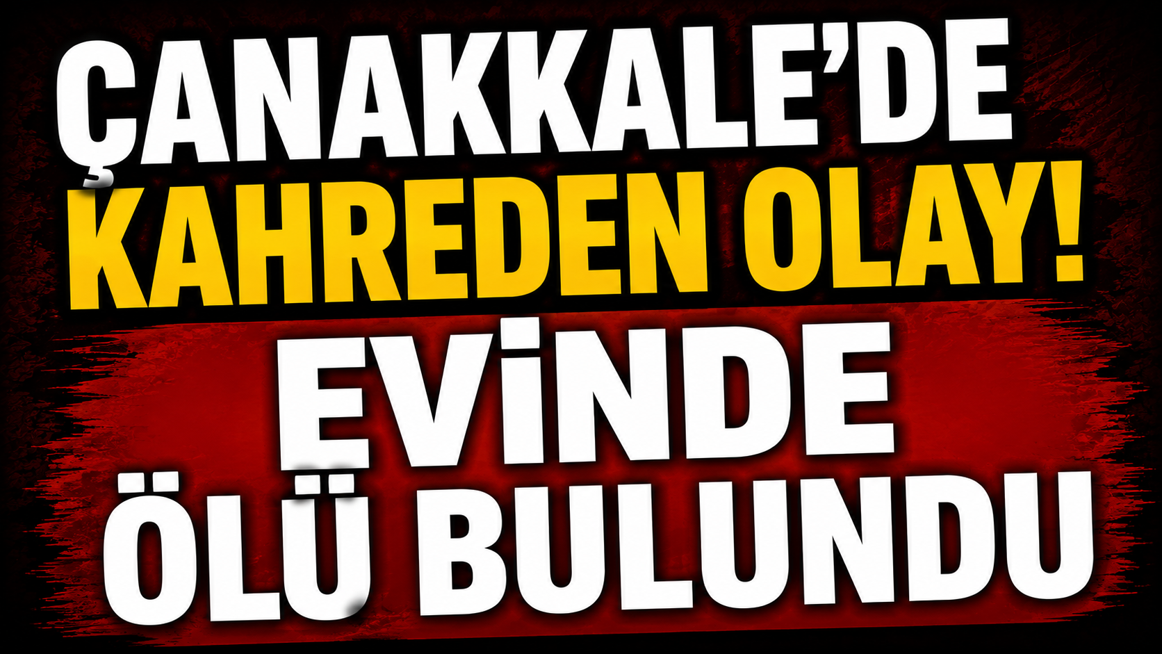 Çanakkale'de kahreden olay! Evinde ölü bulundu