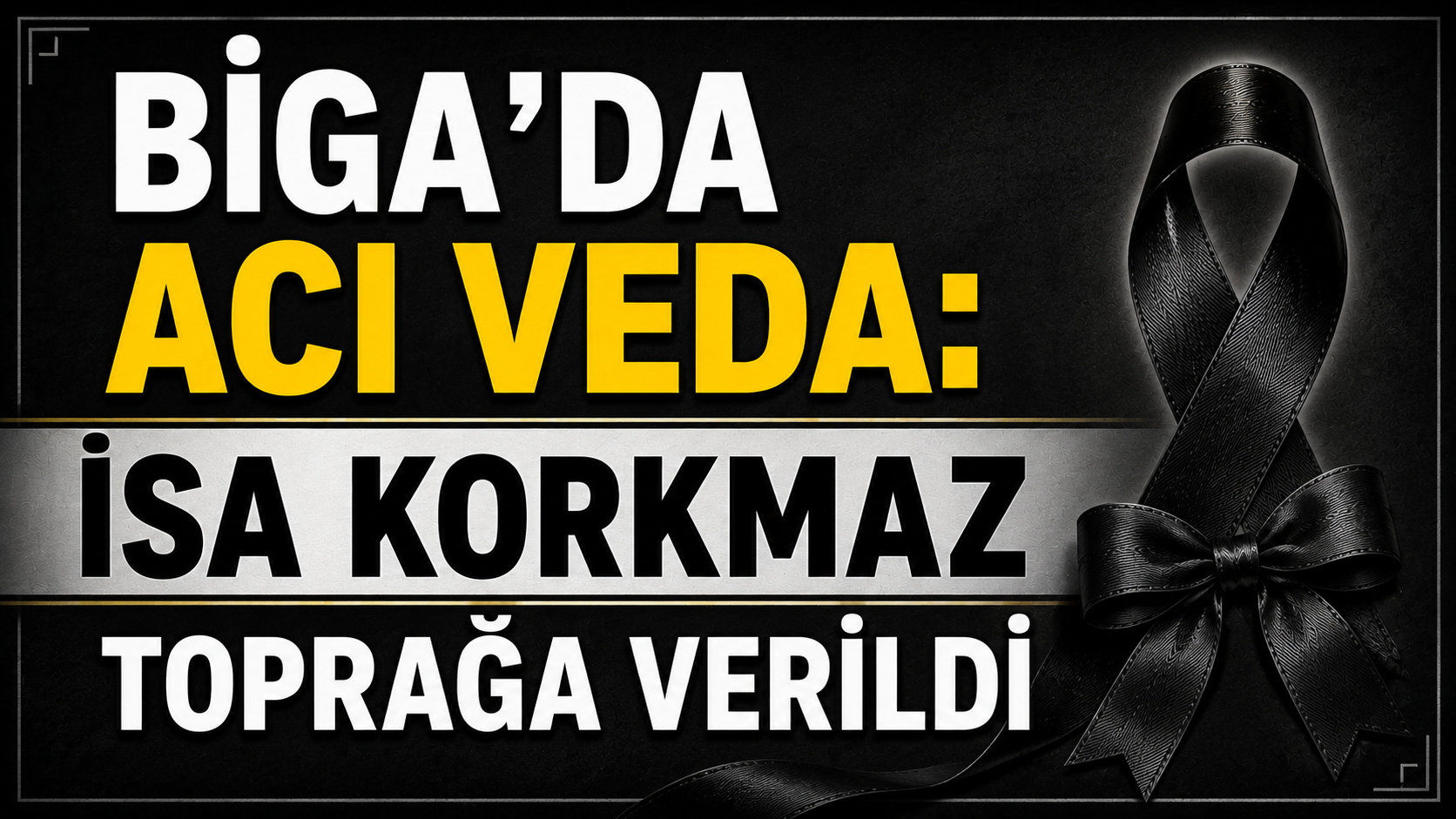 Biga’da acı veda: İsa Korkmaz toprağa verildi