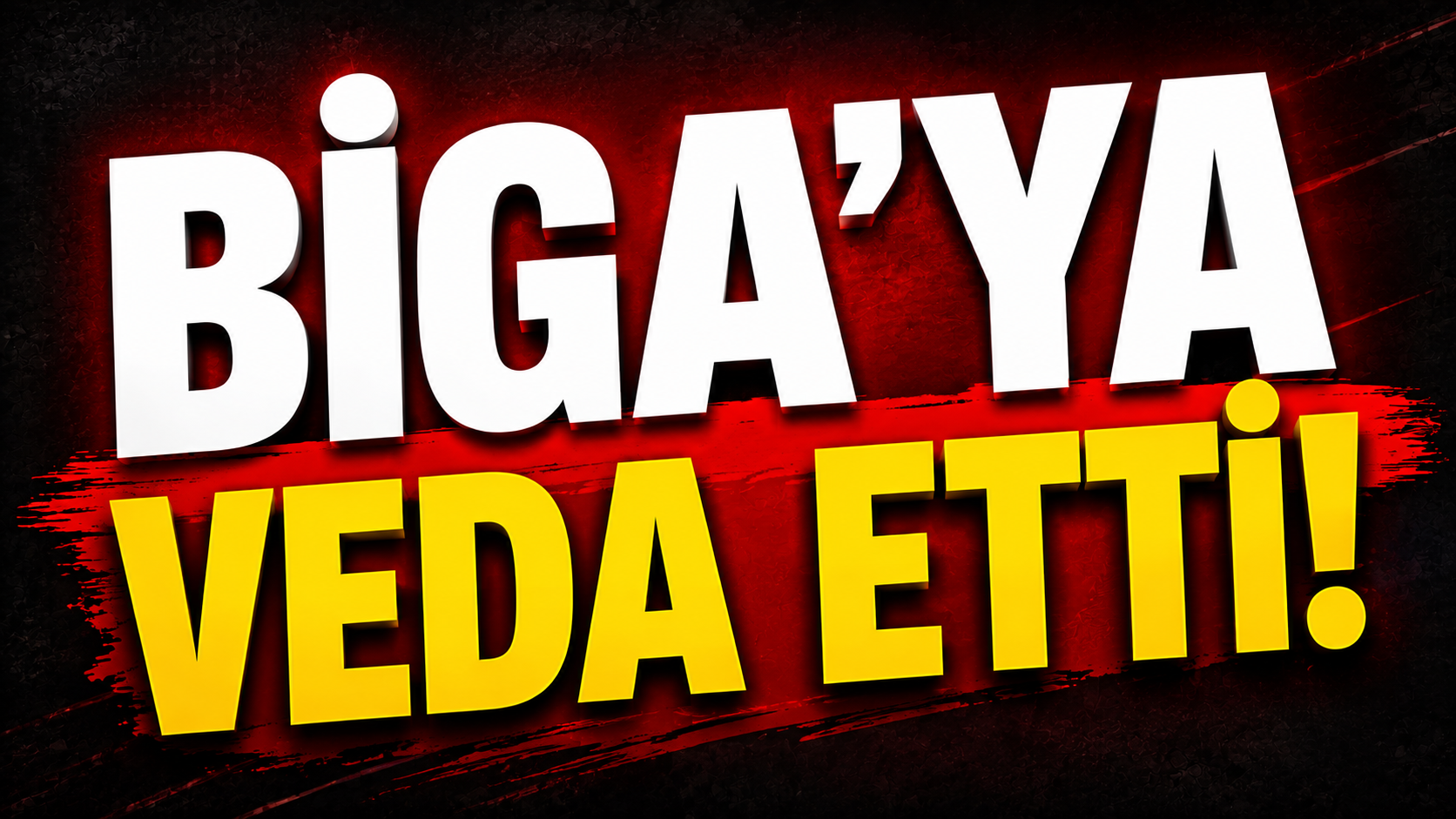 Biga’ya veda etti!