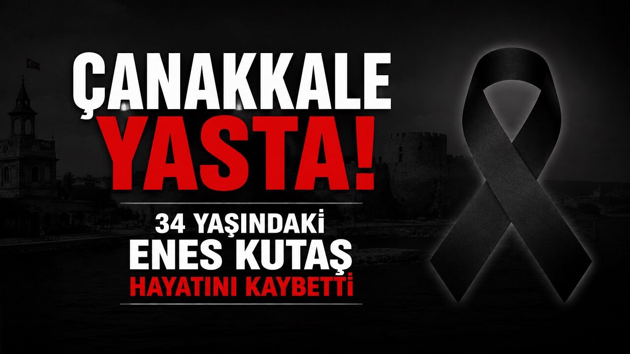 Çanakkale Yasta: 34 Yaşındaki Enes Kutaş Hayatını Kaybetti