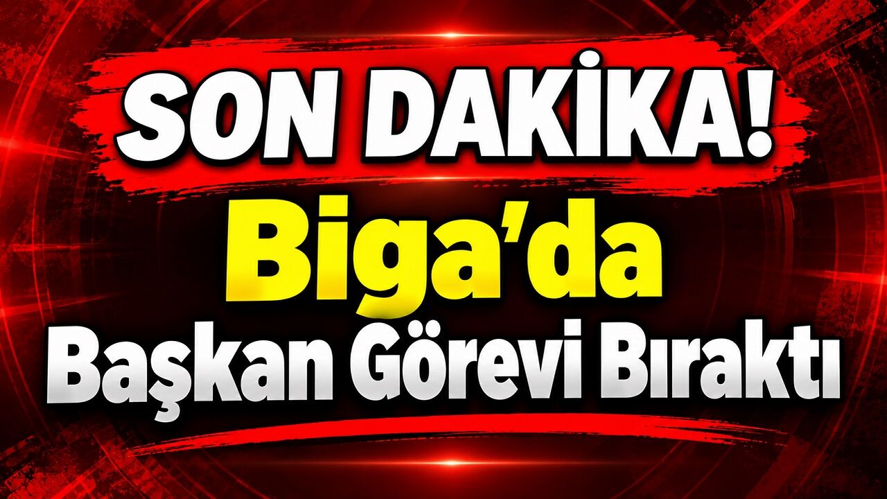SON DAKİKA! Biga’da Başkan Görevi Bıraktı