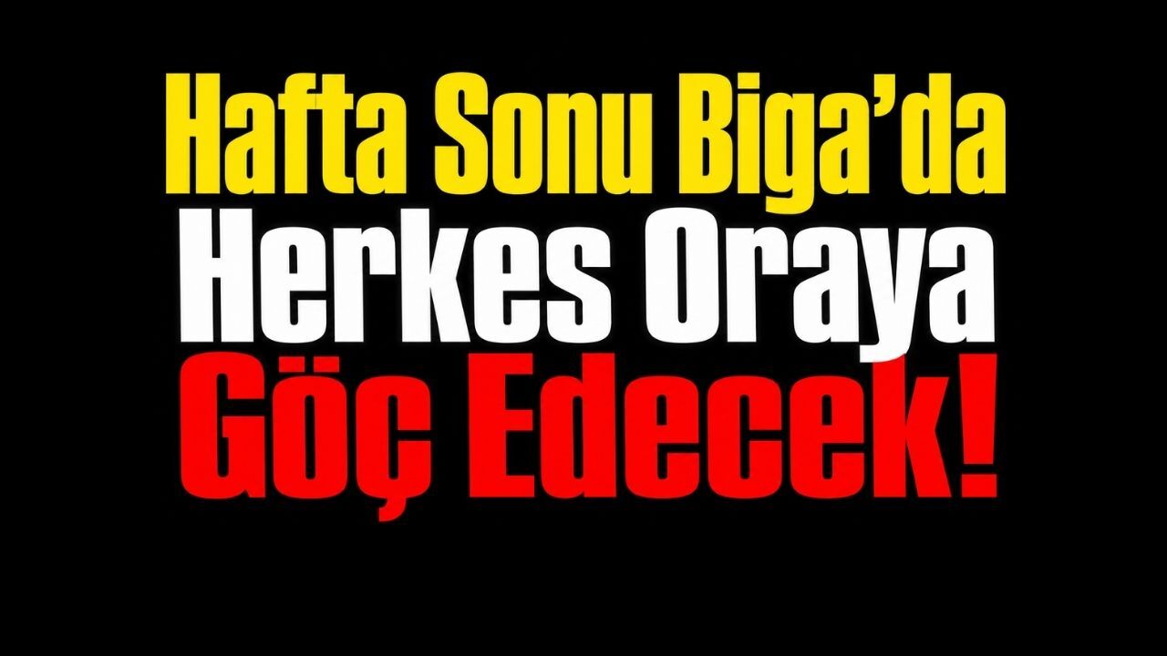 Hafta Sonu Biga’da Herkes Oraya Göç Edecek!