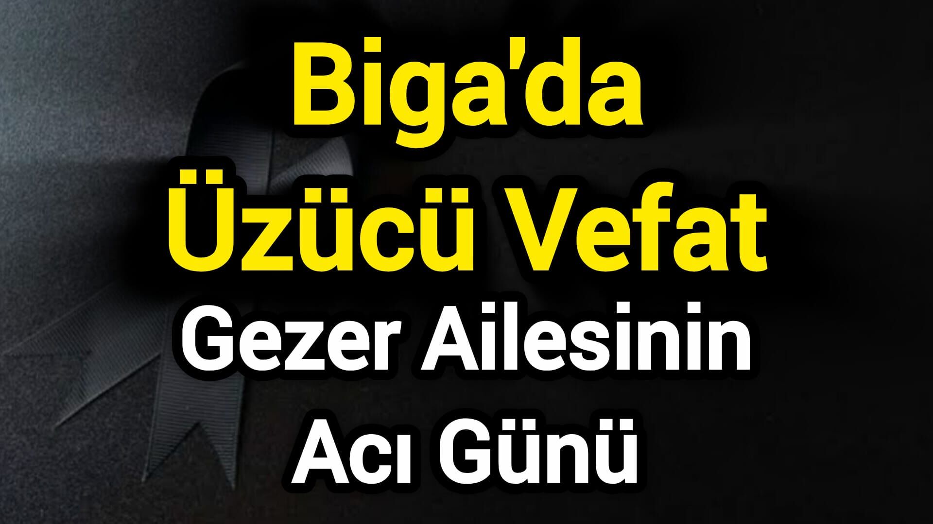 Biga'da Üzücü Vefat: Gezer Ailesinin Acı Günü