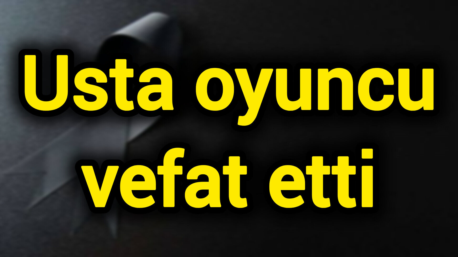 Usta oyuncu vefat etti