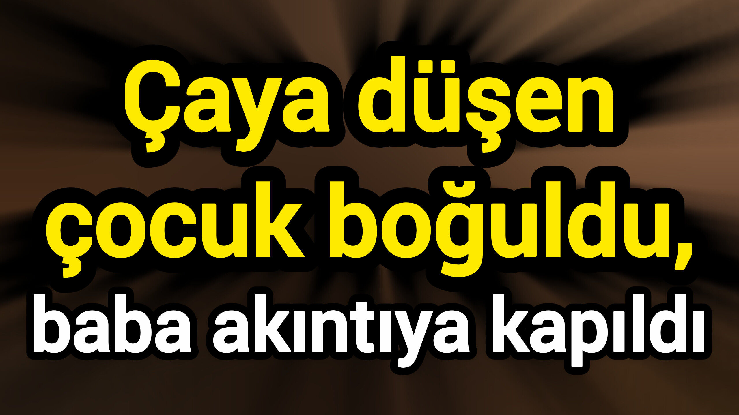 Çaya düşen çocuk boğuldu, baba akıntıya kapıldı