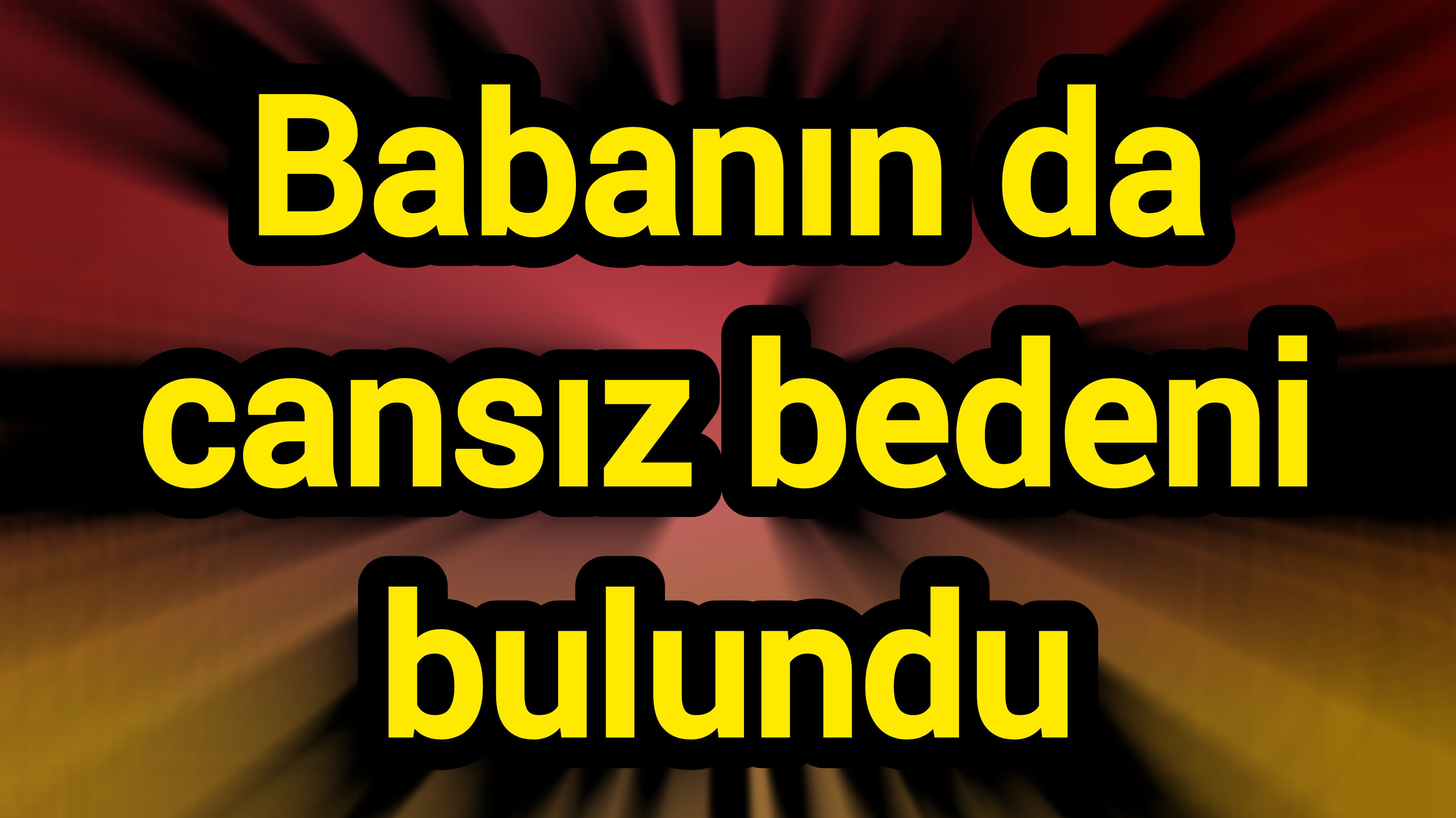 Babanın da cansız bedeni bulundu