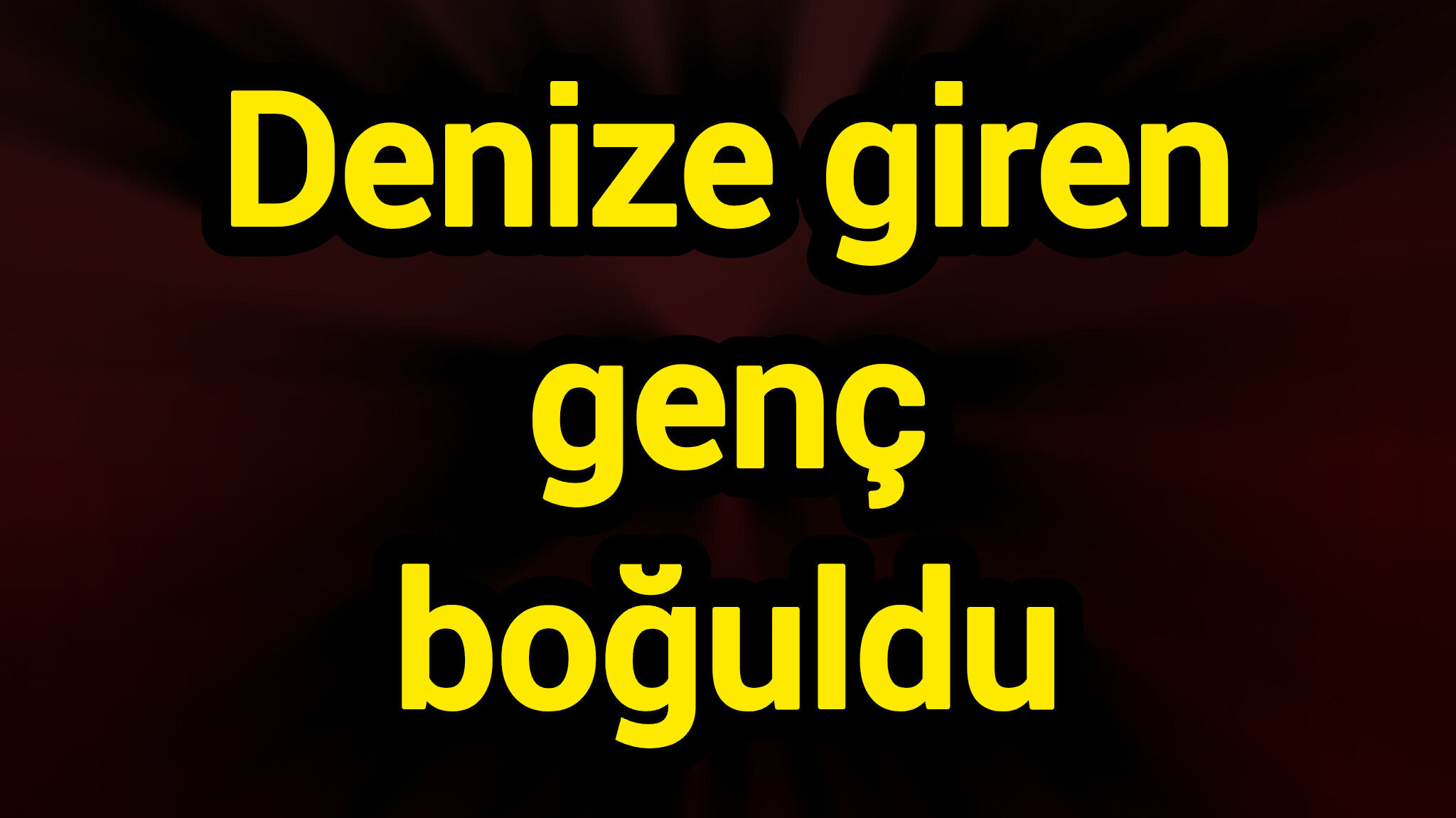 Denize giren genç boğuldu
