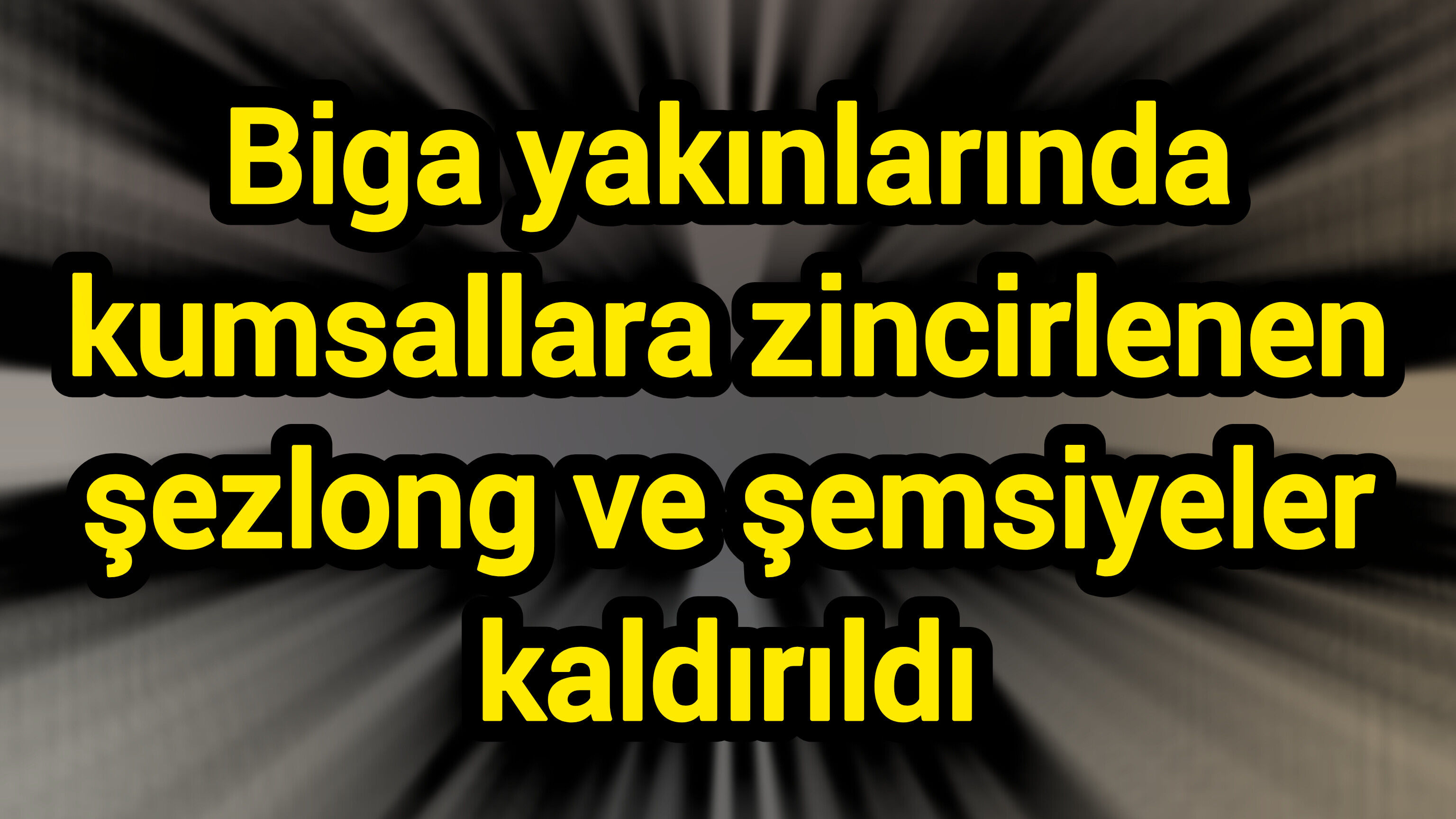Biga yakınlarında kumsallara zincirlenen şezlong ve şemsiyeler kaldırıldı