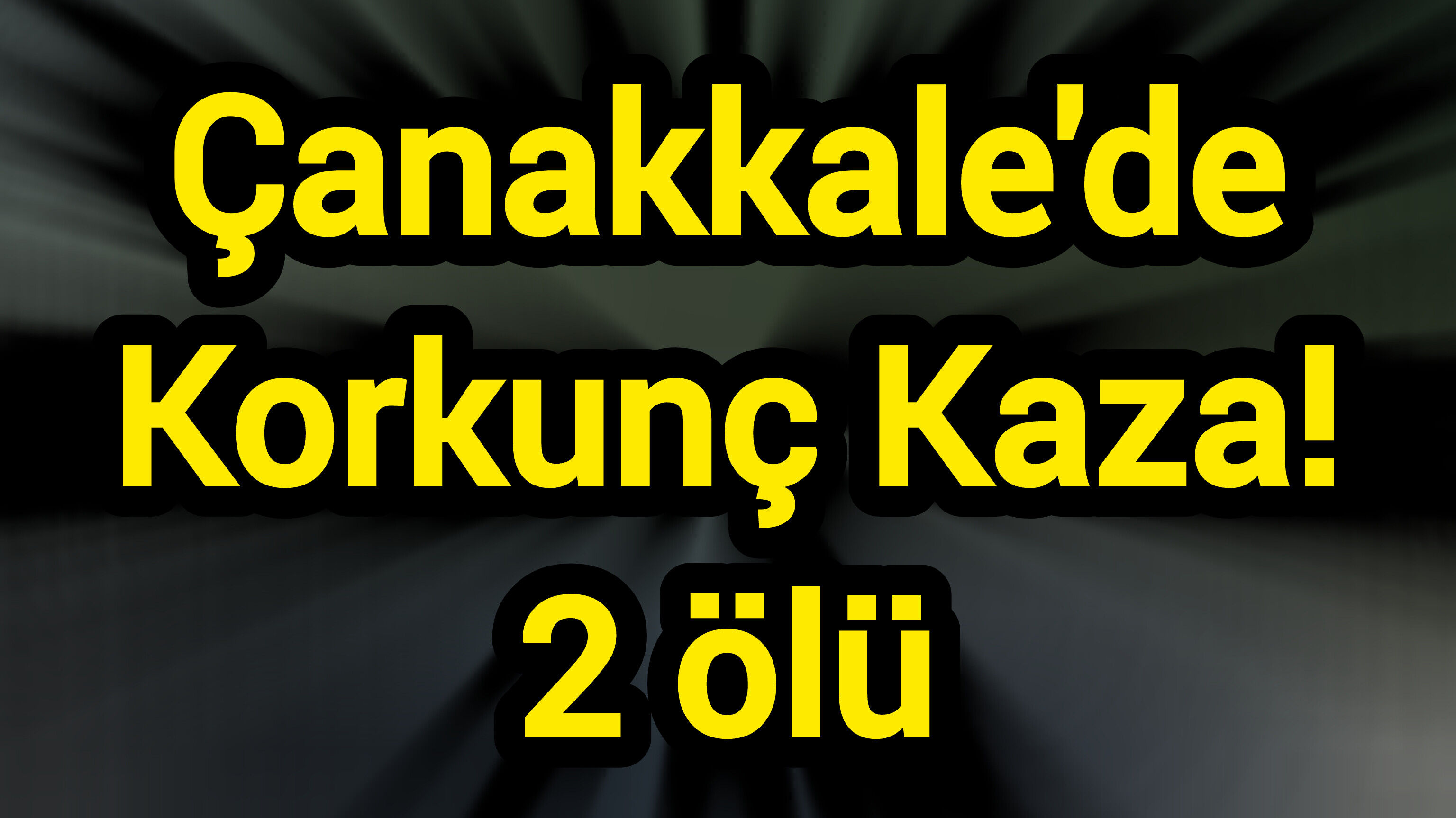 Çanakkale'de Korkunç Kaza! 2 ölü