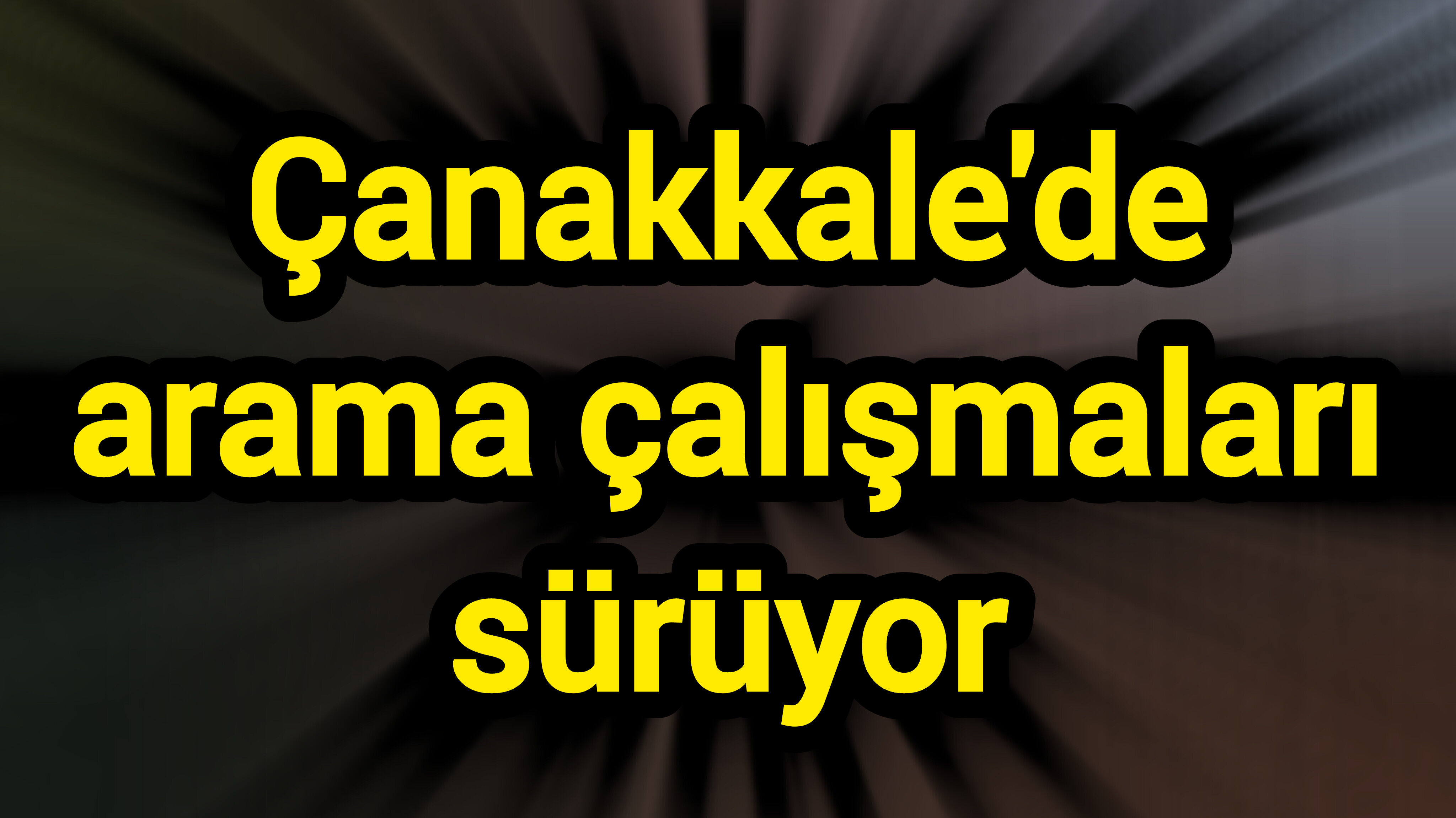 Çanakkale'de arama çalışmaları sürüyor