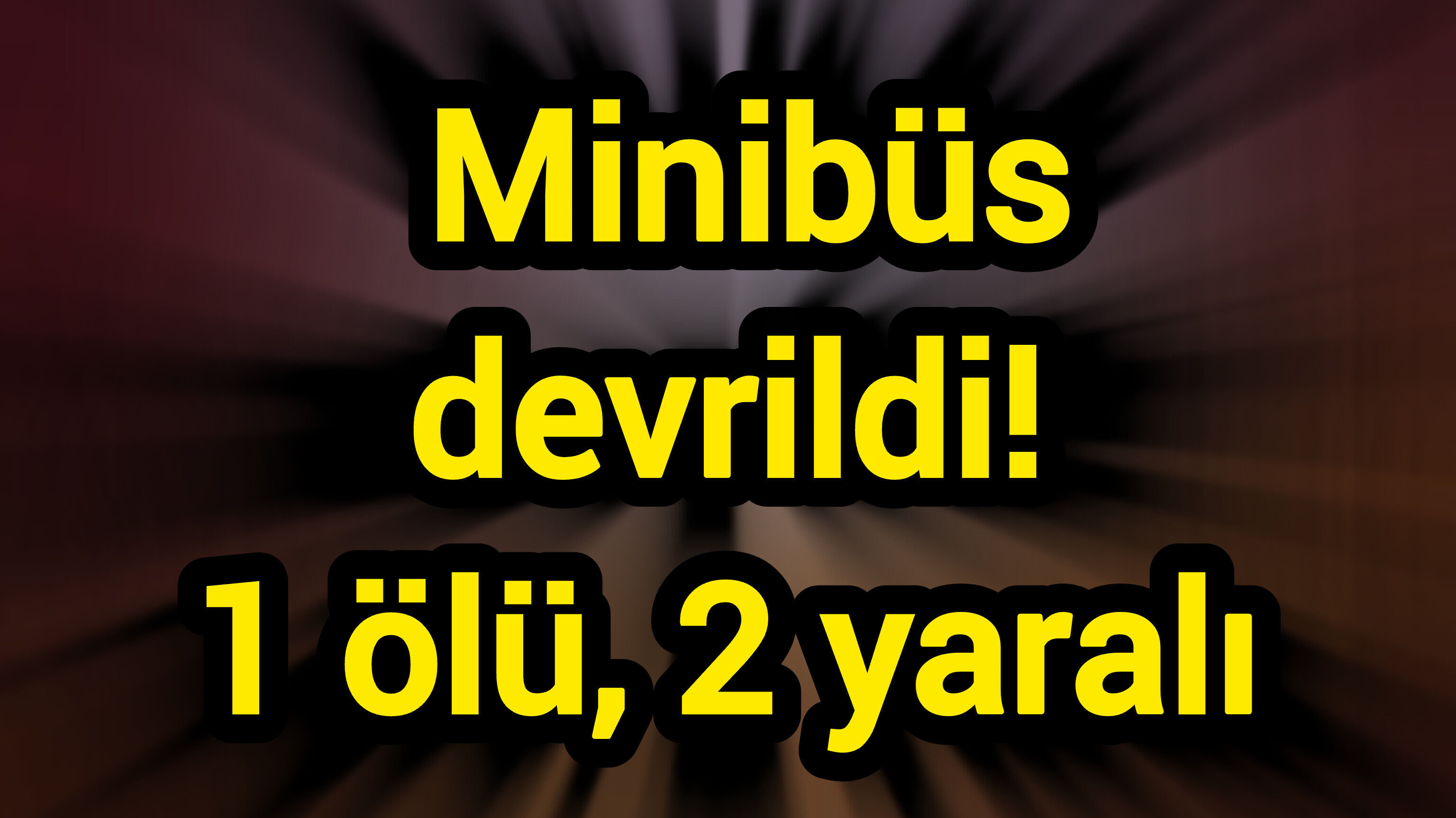 Minibüs devrildi! 1 ölü, 2 yaralı