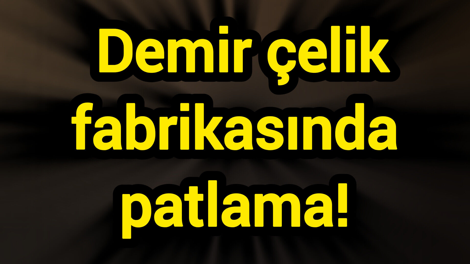Demir çelik fabrikasında patlama!