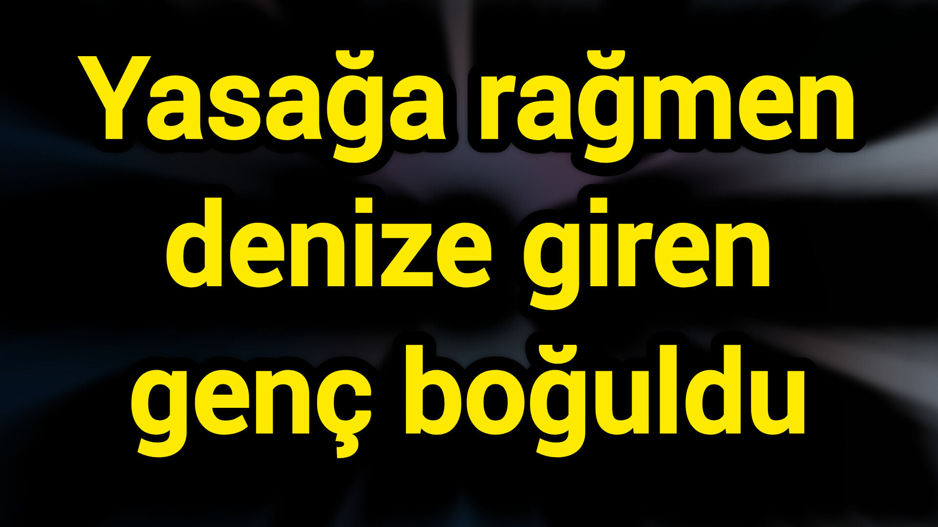 Yasağa rağmen denize giren genç boğuldu
