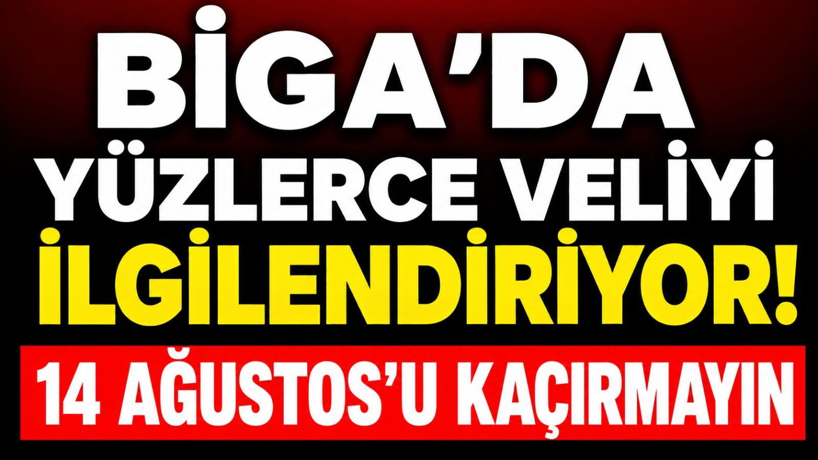 Biga'da yüzlerce veliyi ilgilendiriyor! 14 Ağustos’u kaçırmayın