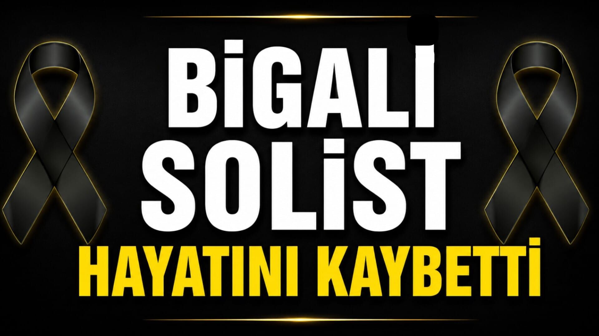 Bigalı solist hayatını kaybetti